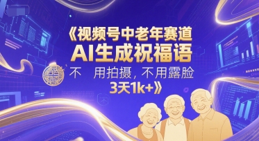 久爱副业网,网赚项目,网赚论坛博客网分享视频号中老年赛道，AI生成祝福语，不用拍摄，不用露脸，3天1k+