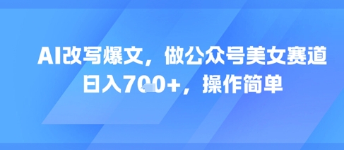 久爱副业网,网赚项目,网赚论坛博客网分享AI改写爆文，做公众号美女赛道，日入7张+，操作简单