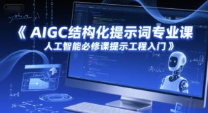 AIGC结构化提示词专业课，人工智能必修课提示工程入门-每日必学网