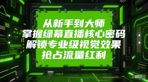 久爱副业网,网赚项目,网赚论坛博客网分享从新手到大师，掌握绿幕直播核心密码，解锁专业级视觉效果，抢占流量红利