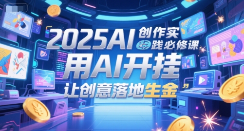 久爱副业网,网赚项目,网赚论坛博客网分享2025AI创作实践必修课，用AI开挂，让创意落地生金