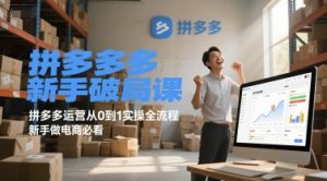 拼多多新手破局课，拼多多运营从0到1实操全流程，新手做电商必看-每日必学网