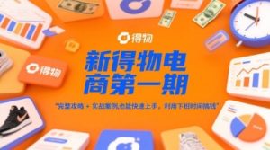 新得物电商第一期，完整攻略+实战案例，普通人也能快速上手，利用下班时间搞钱-每日必学网