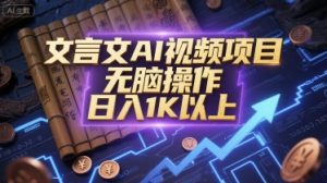 文言文AI视频项目，无脑操作，日入1K以上-每日必学网