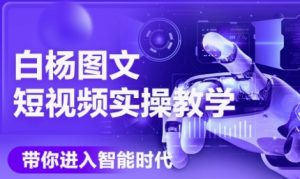 AI图文短视频实操课，Deepseek+即梦落地实操，教你如何智能做图文短视频(更新6月)-每日必学网