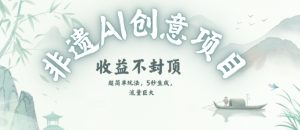 创意热门赛道，纯AI制作非遗书签，收益不封顶-每日必学网