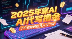 2025年靠AI代写撸金，小白也能轻松月入过1W-每日必学网