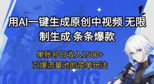用AI一键生成原创中视频，无限制生成条条爆款，单账号日收入1.5k+引爆流量池简单玩法【揭秘】-每日必学网