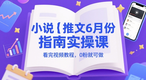 久爱副业网,网赚项目,网赚论坛博客网分享小说推文6月份指南实操课，看完视频教程，0粉就可做
