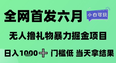 久爱副业网,网赚项目,网赚论坛博客网分享全网首发六月，无人撸礼物暴力掘金项目，日入1K+门槛低，当天拿结果，小白可玩【揭秘】
