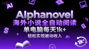 AIphanovel海外小说全自动阅读，单电脑每天1k+，轻松实现被动收入【揭秘】-每日必学网
