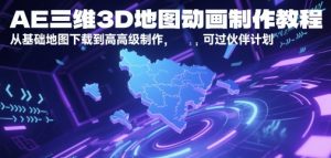 AE三维3D地图动画制作教程，从基础地图下载到高级制作，可过伙伴计划-每日必学网