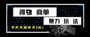 得物商单暴力玩法，一个账号单月1W+，手机无脑搬砖-每日必学网