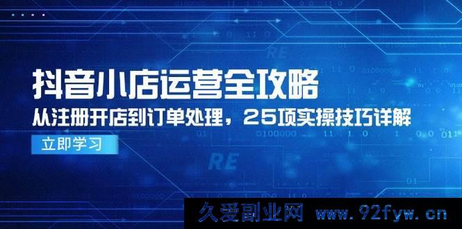 图片[1]-（14939 期）抖音小店运营全指南，从注册开店至订单处理，25 项实用技巧剖析-每日必学网