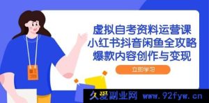 （14938 期）虚拟自考资料运营课，小红书抖音闲鱼全指南，热门内容创作与收益-每日必学网