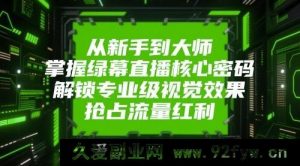 从入门到顶尖，掌控绿幕直播关键密码！开启专业级视觉呈现，抢占流量先机！-每日必学网