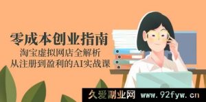 （14999期）淘宝虚拟网店零成本创业秘籍：从注册到盈利的AI实战全揭秘-每日必学网