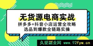 （15006期）零库存电商掘金：拼多多与抖音小店深度运营秘籍，从选品起步到打造爆款全程揭秘-每日必学网