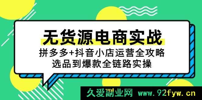 图片[1]-（15006期）零库存电商掘金：拼多多与抖音小店深度运营秘籍，从选品起步到打造爆款全程揭秘-每日必学网