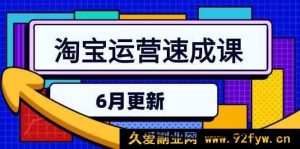 《淘宝6月运营速通秘籍：直通车多维玩法、引力魔方实战及三阶搜索爆单技巧全解析》-每日必学网