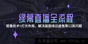 绿幕直播秘籍：从抠像技术到灯光布局，全方位攻克画面绿边、虚焦等12大常见问题-每日必学网