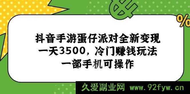 图片[1]-（15093期）抖音蛋仔派对手游惊现全新赚钱秘籍，日入3500+！冷门玩法手机轻松操作-每日必学网
