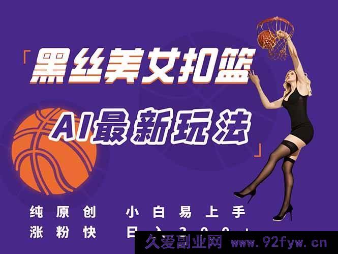图片[1]-（15062期）全新！AI打造美女扣篮视频全攻略，原创首发，新手也能速通流量密码，日赚300+不是梦-每日必学网