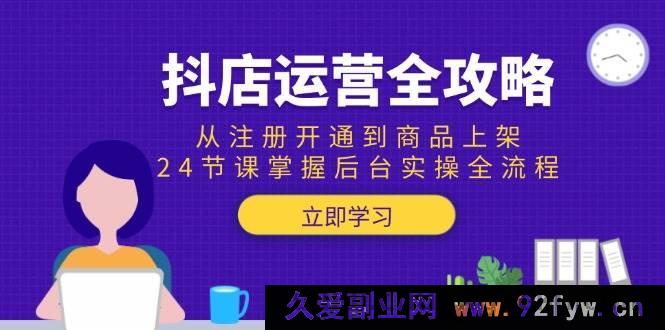 图片[1]-（15057期）抖店运营秘籍大揭秘：0基础起步，24堂实战课带你玩转从注册到商品上架后台全流程操作-每日必学网