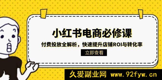 图片[1]-（15040期）小红书电商必知：解锁付费投放秘籍，迅猛拉高店铺收益与转化成效-每日必学网