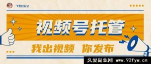 （15033期）【视频号代运营】无需自备视频，出账号就行，轻松躺赚可达1W+-每日必学网