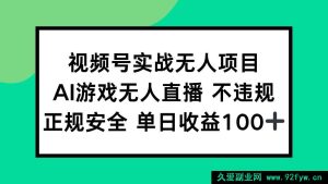 （15032期）视频号全新AI游戏无人直播项目，正规无违规，轻松实现单日收益100+玩法揭秘-每日必学网
