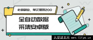 安卓全自动数据采集神器，热门必选副业，轻松单次提现200+-每日必学网