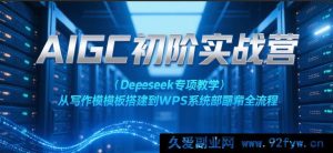 AIGC入门实战特训：聚焦Deepseek专项指导，涵盖写作模板构建至WPS系统配置一站式全流程攻略-每日必学网