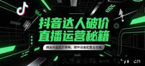 抖音网红破价直播实操秘籍，高额佣金补贴低价爆款策略，直播硬件设备全方位配置攻略大揭秘-每日必学网