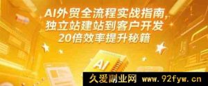 《AI赋能外贸全流程：从独立站搭建到海量客户开发，实现效率狂飙20倍！（6月全新更新版）》-每日必学网