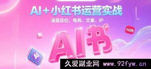 AI赋能小红书运营全攻略：从定位到电商，文案撰写及IP塑造，助力轻松玩转内容创作-每日必学网