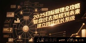 （15199期）2025目标管理秘籍：突破传统，全新视角复盘与规划，打造进阶成长体系-每日必学网
