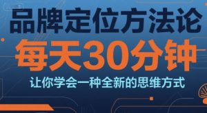 品牌定位方法论，每天30钟分让你学会一种全新的思维方式-每日必学网