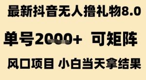 最新抖音无人撸礼物8.0，单号2k+，可矩阵风口项目，小白当天拿结果【揭秘】-每日必学网