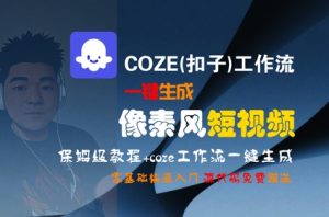 COZE(扣子)工作流一键生成像素风短视频，保姆级教程，零基础快速入门-每日必学网