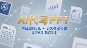 AI代写PPT，单日进账5张+，长久稳定可做，蓝海赛道【附工具】-每日必学网