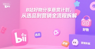 久爱副业网,网赚项目,网赚论坛博客网分享B站好物分享悬赏计划，从选品到营销全流程拆解
