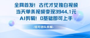 全网首发！古代才女独白视频，当天单条视频变现1k，AI剪辑0基础即可上手-每日必学网