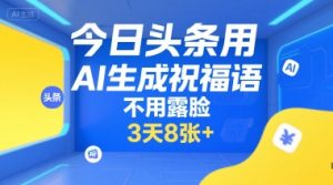 今日头条用AI生成祝福语，不用拍摄，不用露脸，3天8张+-每日必学网