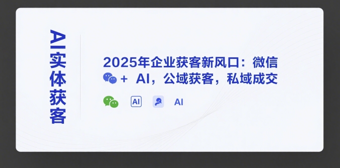 久爱副业网,网赚项目,网赚论坛博客网分享AI实体获客，2025年企业获客新风口：微信+ AI，公域获客，私域成交