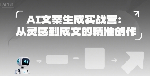 久爱副业网,网赚项目,网赚论坛博客网分享AI文案生成实战营：从灵感到成文的精准创作