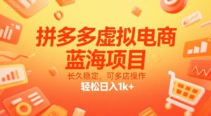 拼多多虚拟电商，蓝海项目，长久稳定，可多店操作，轻松日入1k+-每日必学网