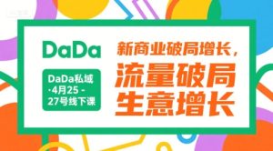 DaDa私域·4月25-27号线下课，新商业破局增长，流量破局，生意增长-每日必学网