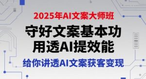 2025年AI文案大师班，守好文案基本功，用透AI提效能，给你讲透AI文案获客变现-每日必学网