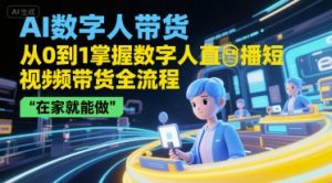 AI数字人带货，从0到1掌握数字人直播短视频带货全流程，在家就能做-每日必学网